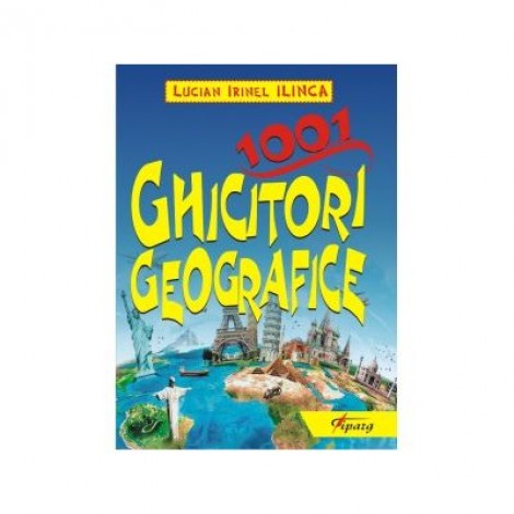 1001 ghicitori geografice - Lucian Ilinca