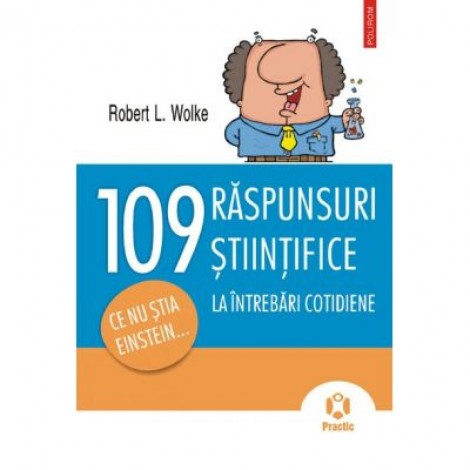 109 raspunsuri la intrebari cotidiene. Ce nu stia Einstein...- Robert L. Wolke