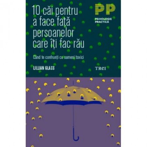 10 cai pentru a face fata persoanelor care iti fac rau. Cand te confrunti cu oameni toxici - Lillian Glass