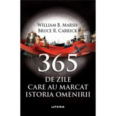 365 de zile care au marcat istoria omenirii - William B. Marsh, Bruce R. Carrick