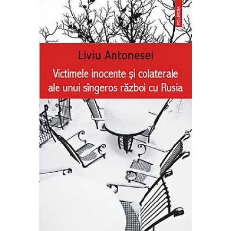 Victimele inocente si colaterale ale unui singeros razboi cu Rusia - Liviu Antonesei