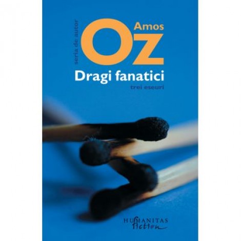 Dragi fanatici. Trei eseuri - Amos Oz. Traducere de Gheorghe Miletineanu