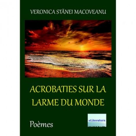 Acrobaties sur la larme du monde - Veronica Stanei Macoveanu