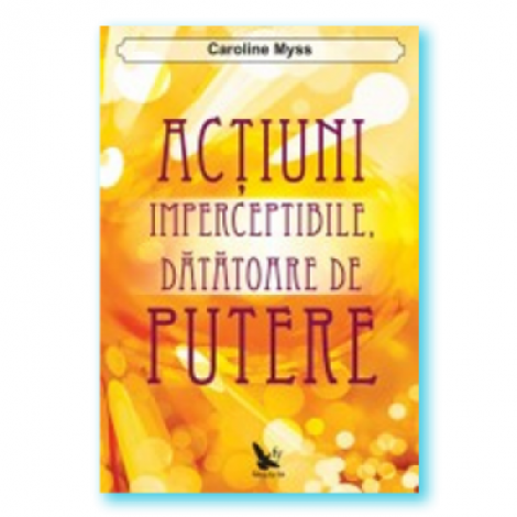 Actiuni imperceptibile datatoare de putere (Caroline Myss)