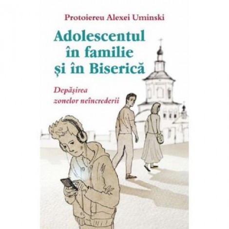 Adolescentul in familie si in biserica - Protoiereu Alexei Uminski