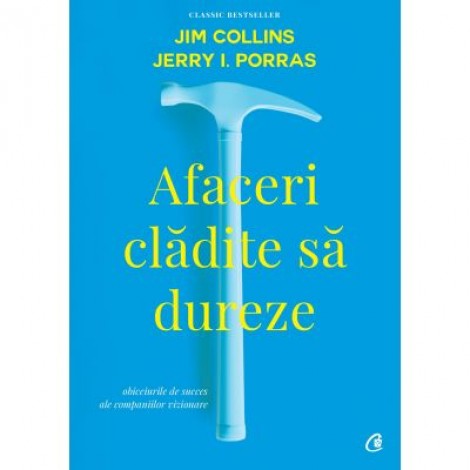 Afaceri cladite sa dureze. Obiceiurile de succes ale companiilor vizionare. Editia a II-a, revizuita - Jim Collins