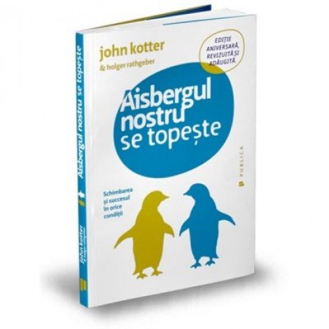 Aisbergul nostru se topeste. Schimbarea si succesul in orice conditii - Holger Rathgeber, John P. Kotter