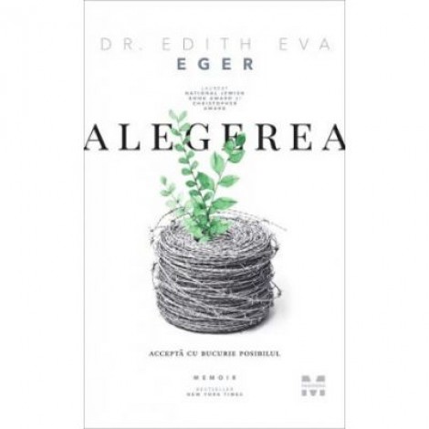 Alegerea. Accepta cu bucurie posibilul. Memoir - Dr. Edith Eva Eger