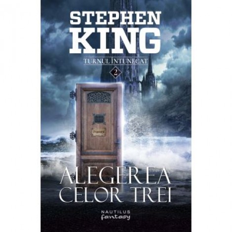 Alegerea celor trei. Seria Turnul Intunecat - Stephen King