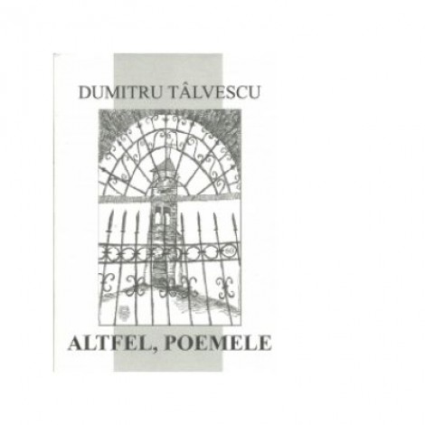 Altfel, poemele - Dumitru Talvescu