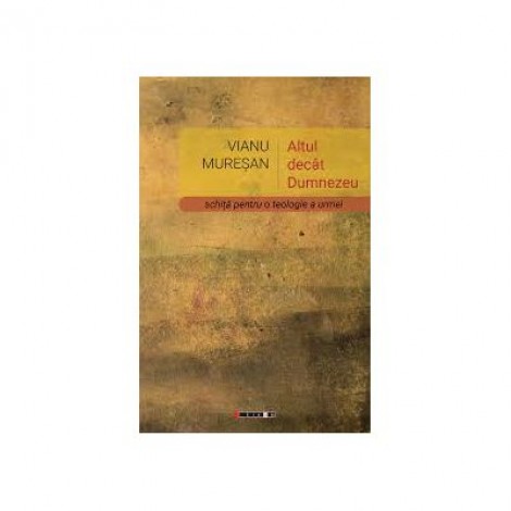 Altul decat Dumnezeu - Schita pentru o teologie a urmei - Vianu MURESAN