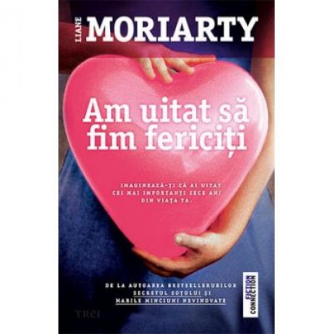 Am uitat sa fim fericiti - Liane Moriarty. Traducere de Luminita Gavrila