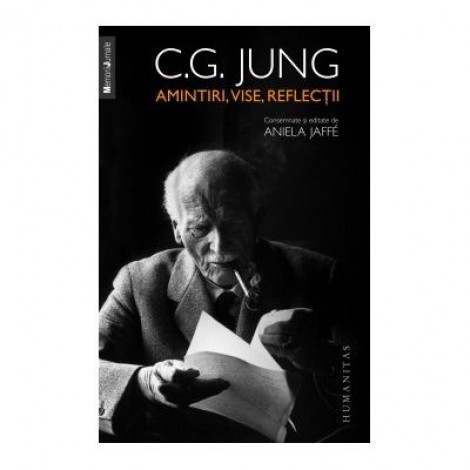 Amintiri, vise, reflectii - C. G. Jung. Consemnate si editate de Aniela Jaffe