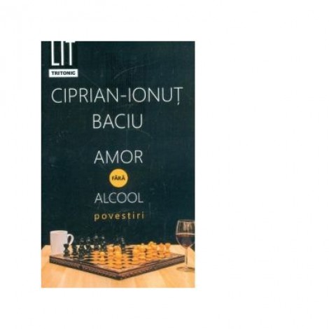 Amor fara alcool. Povestiri - Ciprian-Ionut Baciu