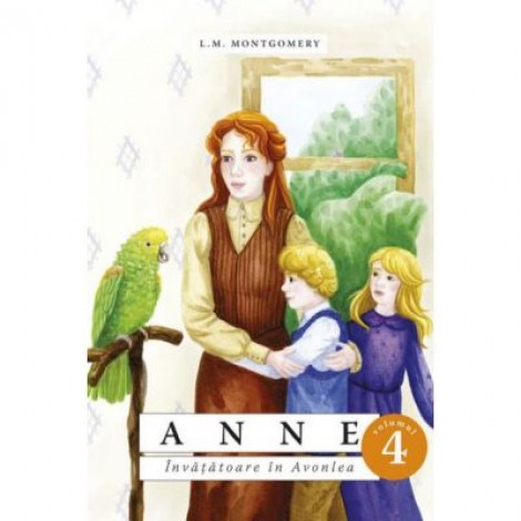 Anne. Invatatoare in Avonlea volumul 4 - Lucy Maud Montgomery