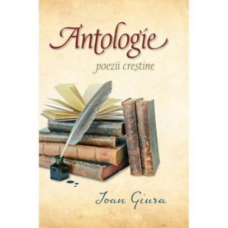 Antologie. Poezii crestine - Ioan Giura