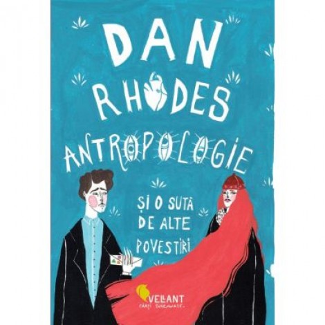 Antropologie si o suta de alte povestiri - Dan Rhodes