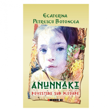 Anunnaki. Povestiri sub pleoape - Ecaterina Petrescu Botoncea