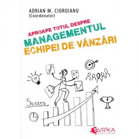 Aproape totul despre managementul echipei de vanzari - Adrian M. Cioroianu