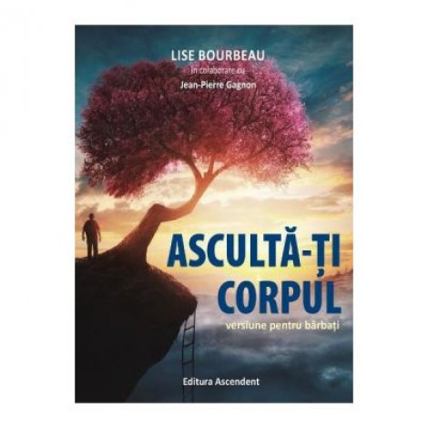 Asculta-ti corpul. Versiune pentru barbati - Lise Bourbeau, Jean-Pierre Gagnon