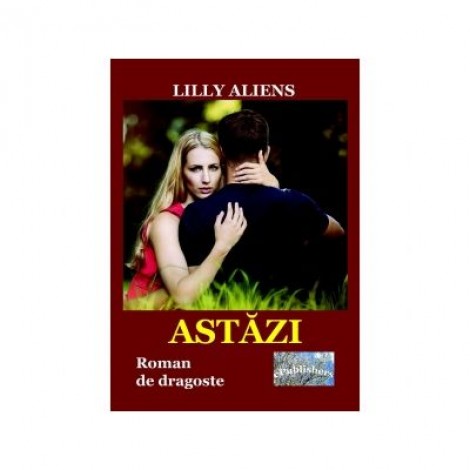 Astazi. Roman de dragoste - Lilly Aliens