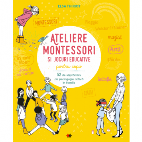 Ateliere Montessori si jocuri pentru educative copii. 52 de saptamani de pedagogie activa in familie - Elsa Thiriot