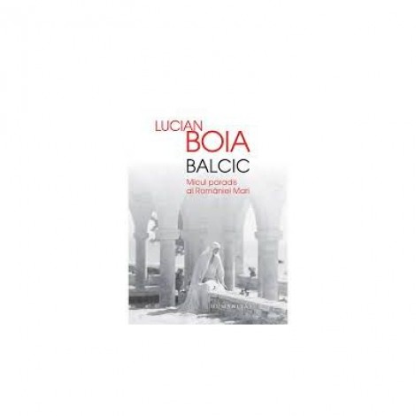 Balcic. Micul Paradis al Romaniei - Lucian Boia