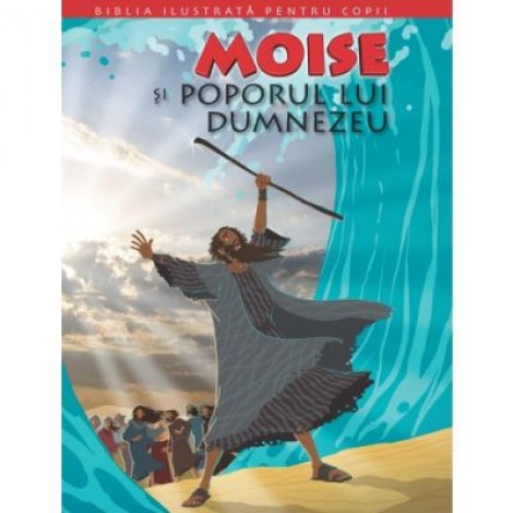 Biblia ilustrata pentru copii 3. Moise si poporul lui Dumnezeu