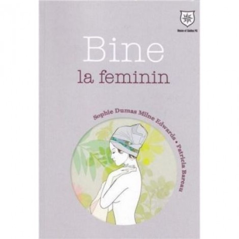 Bine la feminin - Sophie Dumas Milne Edwards, Patricia Bareau