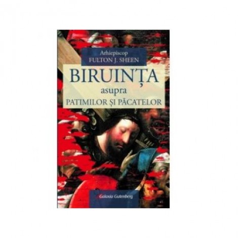 Biruinta asupra patimilor si pacatelor - Arhiepiscop Fulton J. Sheen