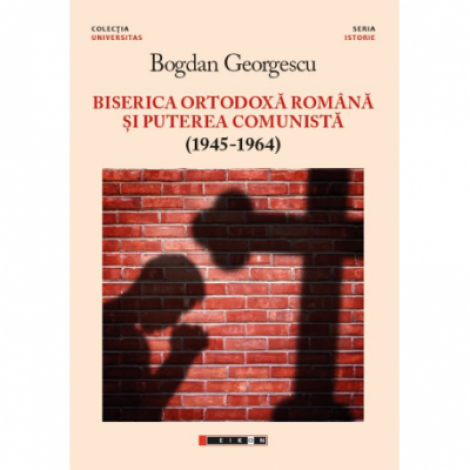 Biserica Ortodoxa Romana si puterea comunista (1945-1964) ed. a II-a - Bogdan Georgescu