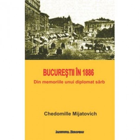 Bucurestii in 1886. Din memoriile unui diplomat sarb - Chedomille Mijatovich