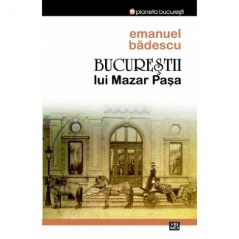 Bucurestii lui Mazar Pasa - Emanuel Badescu