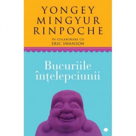 Bucuriile intelepciunii - Yongey Mingyur Rinpoche, Eric Swanson