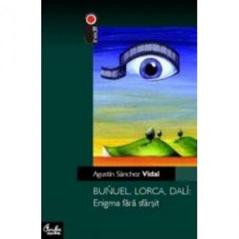 Bunuel, Lorca, Dali: Enigma fara sfarsit - Agustin Sanchez Vidal