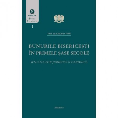 Bunurile bisericesti in primele sase secole. Situatia lor juridica si canonica - Prof. Dr. Iorgu D. Ivan