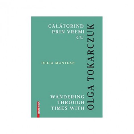 Calatorind prin vremi cu Olga Tokarczuk. Wandering through times with Olga Tokarczuk - Delia Muntean