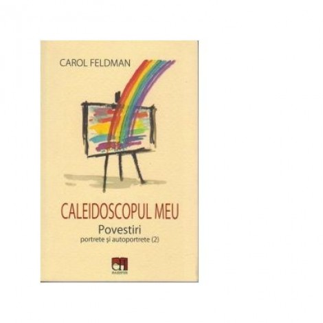 Caleidoscopul meu. Povestiri portrete si autoportrete (2) - Carol Feldman