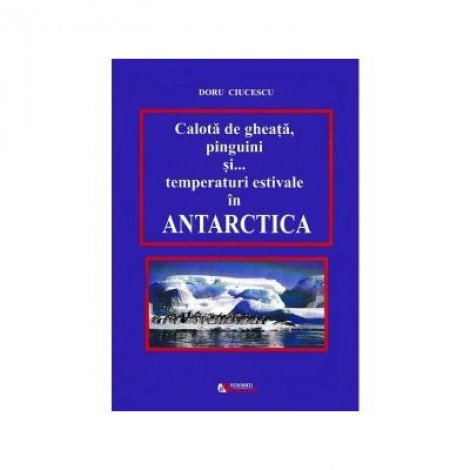 Calota de gheata, pinguini si temperaturi estivale in Antarctica - Doru Ciucescu