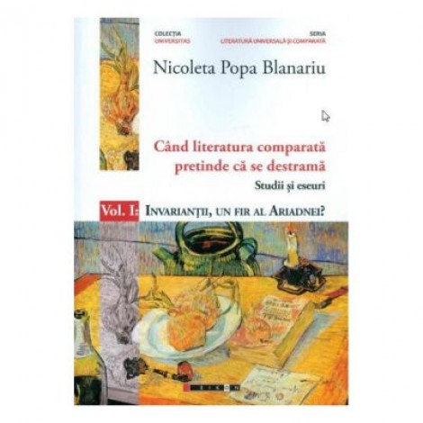 Cand literatura comparata pretinde ca se destrama Vol. 1 - Nicoleta Popa Blanariu