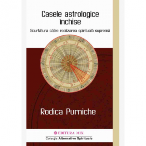 Casele astrologice inchise. Scurtatura catre realizarea spirituala suprema - Rodica Purniche