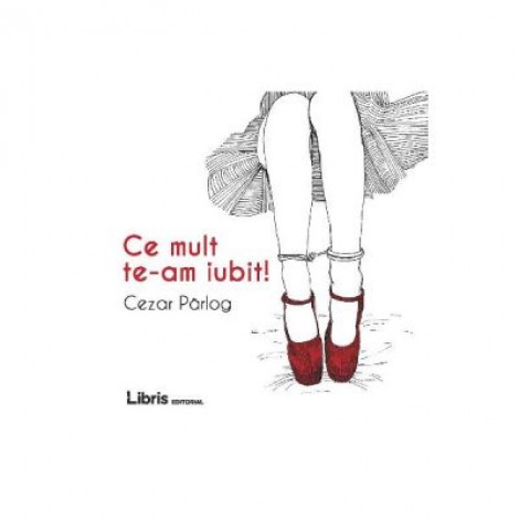 Ce mult te-am iubit! - Cezar Parlog