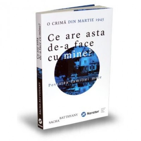Ce are asta de-a face cu mine? O crima din martie 1945. Povestea familiei mele - Sacha Batthyany