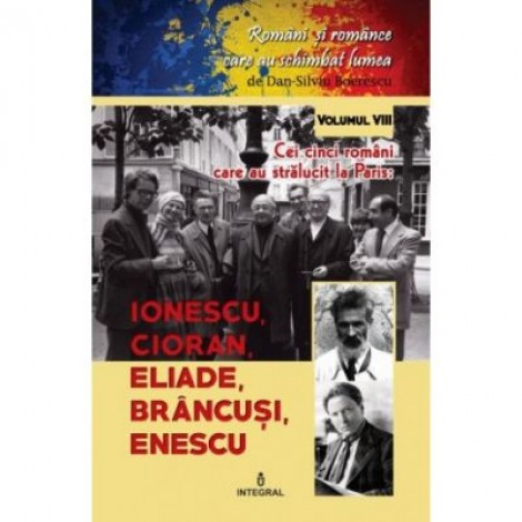 Cei cinci romani care au stralucit la Paris. Ionescu, Cioran, Eliade, Brancusi, Enescu - Dan-Silviu Boerescu