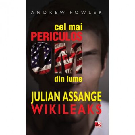 Cel mai periculos om din lume: Julian Assange - Wikileaks - Andrew Fowler