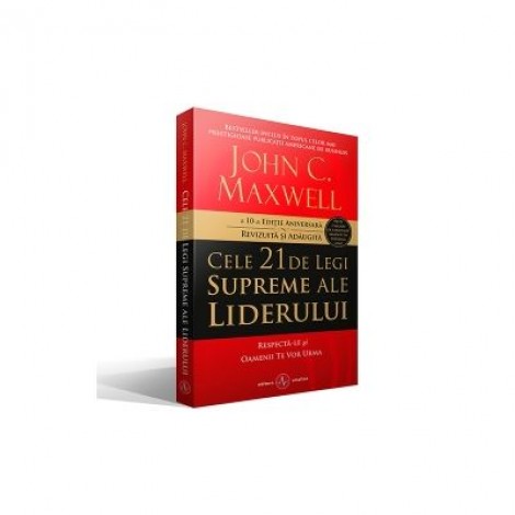 Cele 21 de legi supreme ale liderului. Respecta-le si oamenii te vor urma - John C. Maxwell