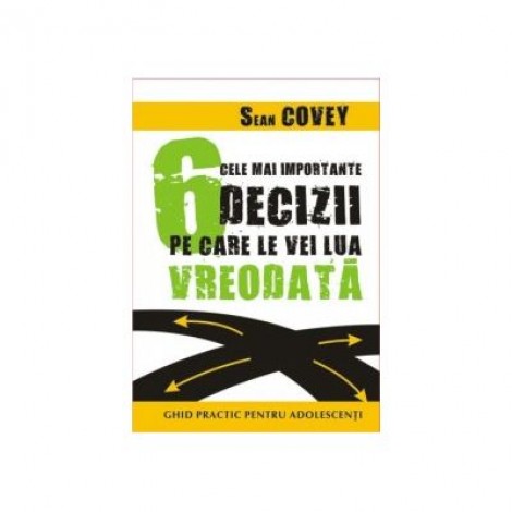 Cele mai importante 6 decizii pe care le vei lua vreodata - Sean Covey