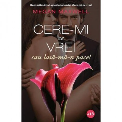 Cere-mi ce vrei, sau lasa-ma-n pace! Volumul III - Megan Maxwell