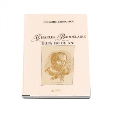 Charles Baudelaire dupa 150 de ani - Codrescu Grigore