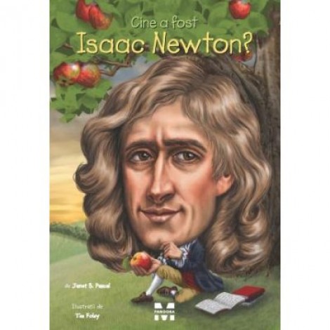 Cine a fost Isaac Newton? - Janet B. Pascal, ilustratii de Tim Foley